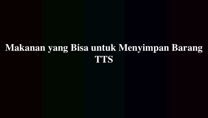 Makanan yang Bisa untuk Menyimpan Barang TTS, Simak Jawabannya
