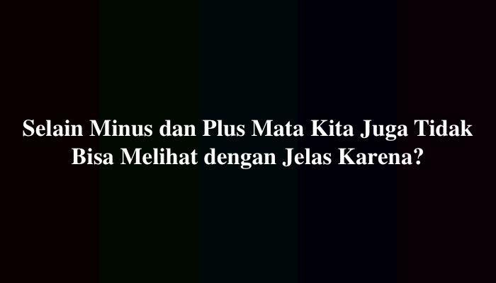 Selain Minus dan Plus Mata Kita Juga Tidak Bisa Melihat dengan Jelas Karena TTS Caklontong