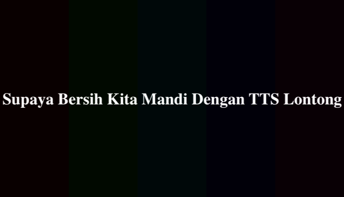 Supaya Bersih Kita Mandi Dengan TTS Lontong