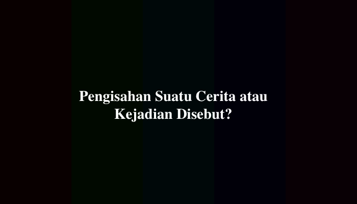Pengisahan Suatu Cerita atau Kejadian Disebut? Jawaban TTS