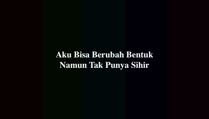 Aku Bisa Berubah Bentuk Namun Tak Punya Sihir Teka-Teki, Simak Jawabannya