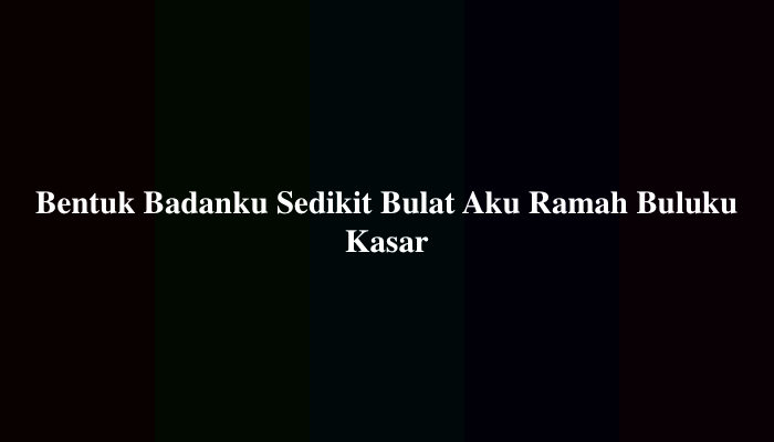Bentuk Badanku Sedikit Bulat Aku Ramah Buluku Kasar dan dalam Jenisku Akulah yang Paling Besar.