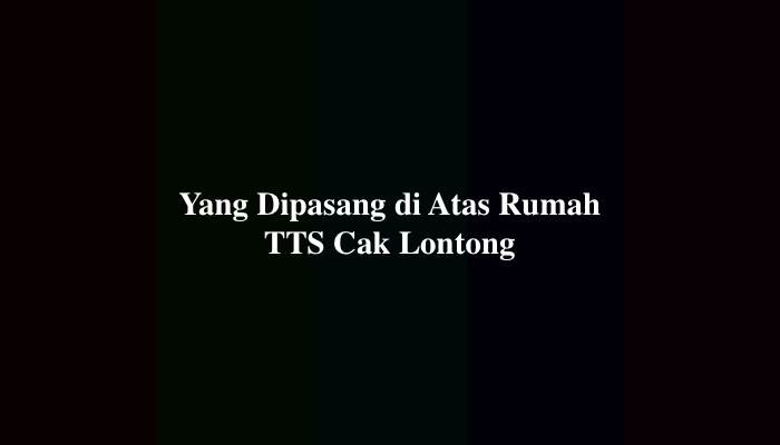 Yang Dipasang di Atas Rumah TTS Cak Lontong 7 Huruf, Simak Jawabannya