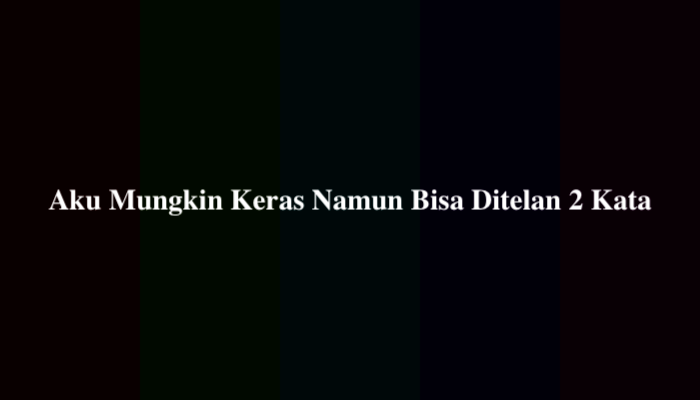 Aku Mungkin Keras Namun Bisa Ditelan 2 Kata, Jawaban TTS