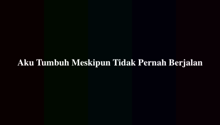 Aku Tumbuh Meskipun Tidak Pernah Berjalan, Berikut Jawabannya