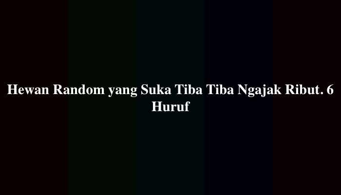 Hewan Random yang Suka Tiba Tiba Ngajak Ribut. 6 Huruf? Ini Jawabannya