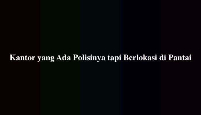 Kantor yang Ada Polisinya tapi Berlokasi di Pantai, Simak Jawabannya