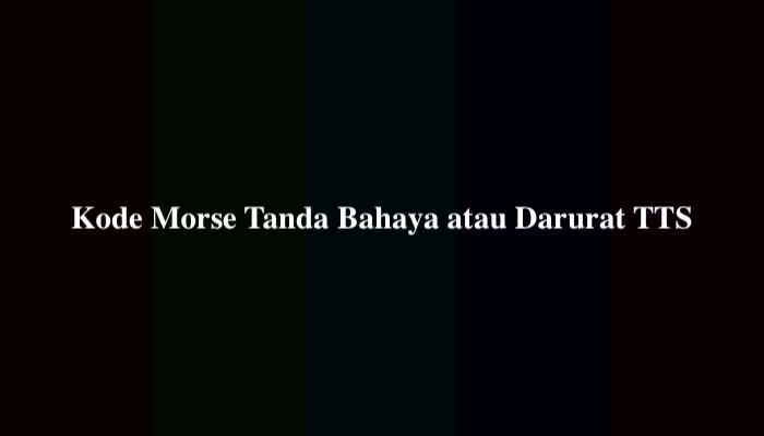 Kode Morse Tanda Bahaya atau Darurat TTS