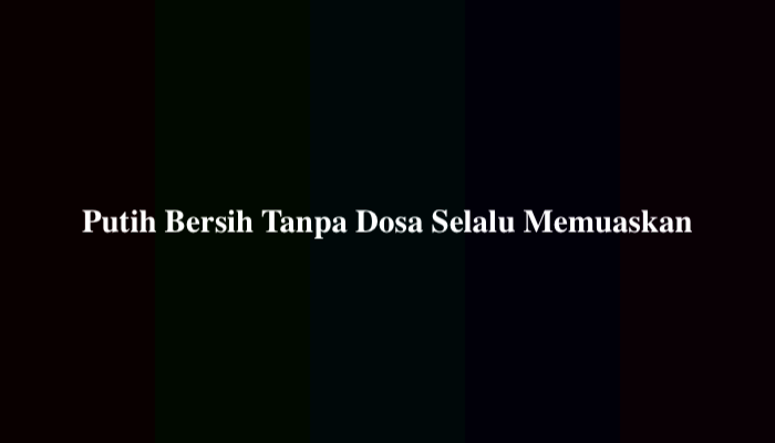 Putih Bersih Tanpa Dosa Selalu Memuaskan, Berikut Jawabannya