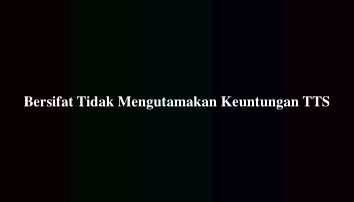 Bersifat Tidak Mengutamakan Keuntungan TTS, Simak Jawabannya