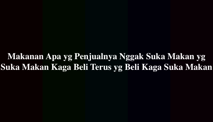 Makanan apa yg penjualnya kaga suka makan, yg suka makan kaga beli, terus yg beli kaga suka makan