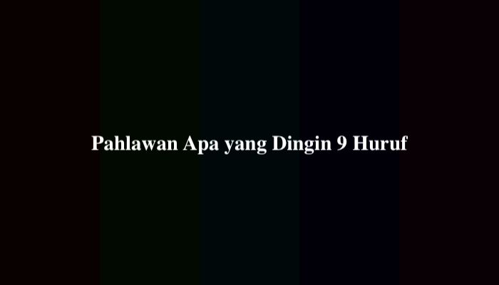 Pahlawan Apa yang Dingin 9 Huruf, Berikut Jawabannya