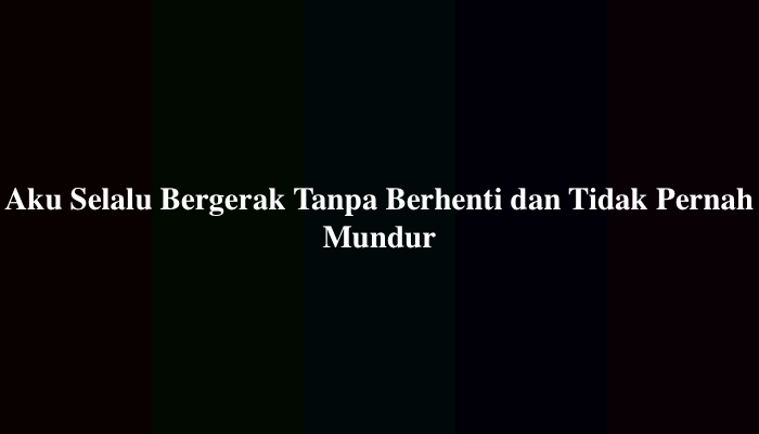 Aku Selalu Bergerak Tanpa Berhenti dan Tidak Pernah Mundur, Berikut Jawabannya