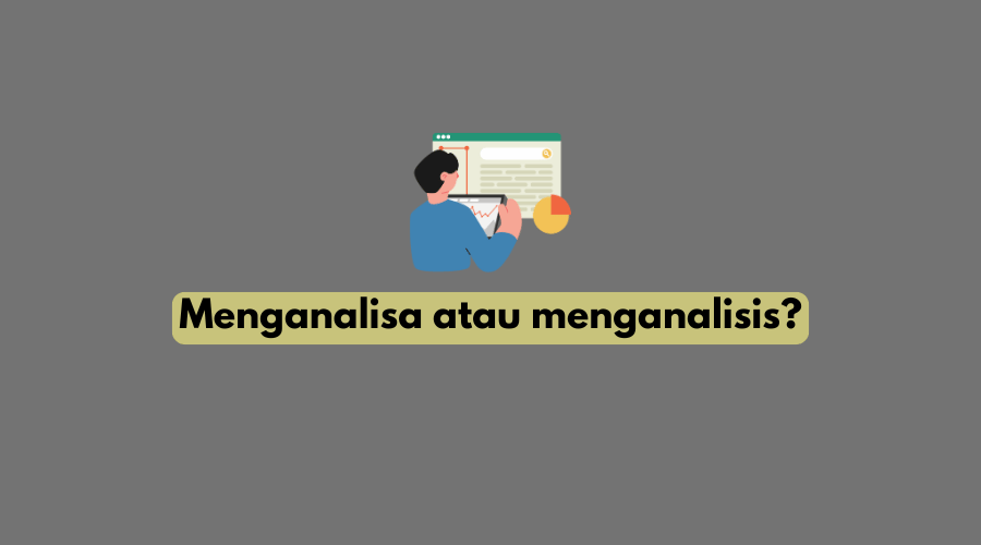 Menganalisa atau Menganalisis KBBI, Berikut Penulisan yang Benar dan Baku