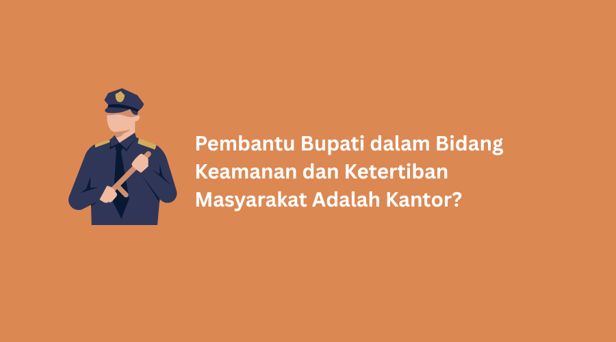 Pembantu Bupati dalam Bidang Keamanan dan Ketertiban Masyarakat Adalah Kantor