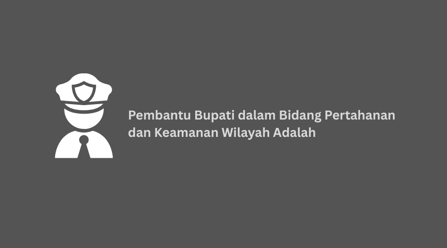 Pembantu Bupati dalam Bidang Pertahanan dan Keamanan Wilayah Adalah