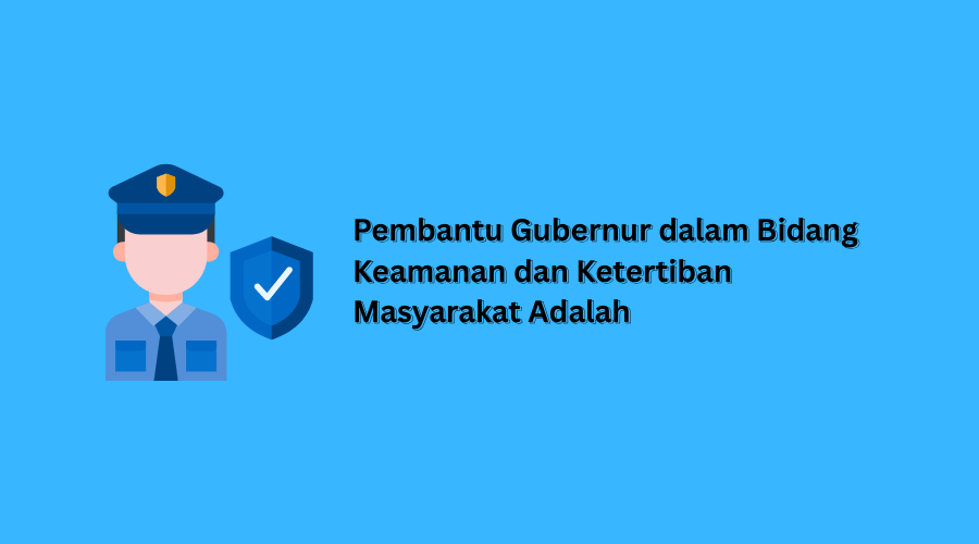 Pembantu Gubernur dalam Bidang Keamanan dan Ketertiban Masyarakat Adalah?