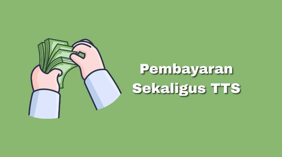 Pembayaran Sekaligus TTS, Berikut Jawabannya