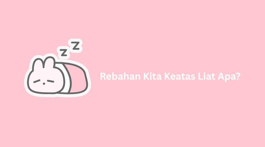 Rebahan Kita Keatas Liat Apa? Berikut Jawabannya
