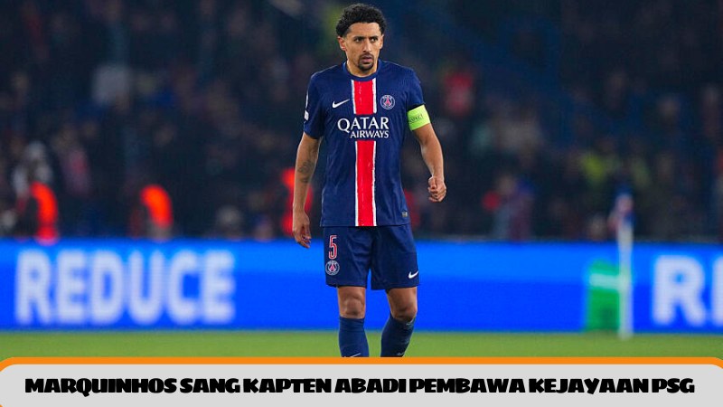 Marquinhos Sang Kapten Abadi Pembawa Kejayaan PSG