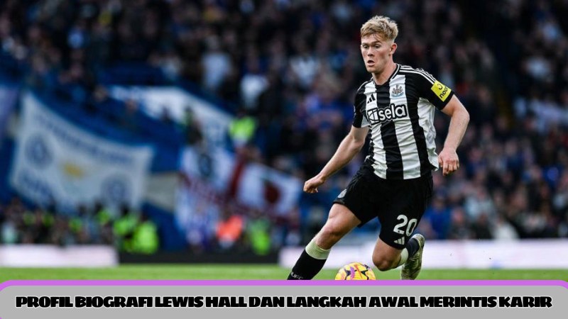 Lewis Hall memperkuat serangan dari sisi kiri Newcastle